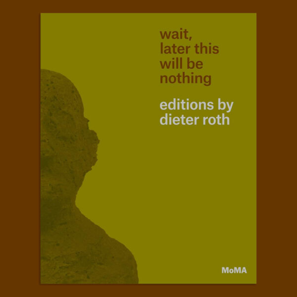 Wait, Later This Will Be Nothing: Editions by Dieter Roth